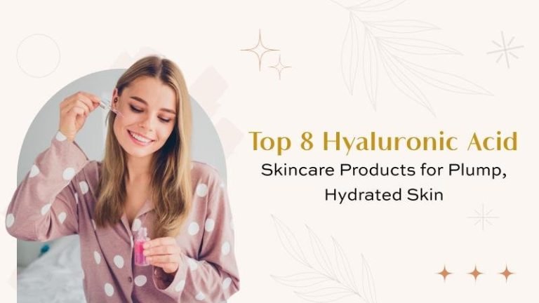 Top 8 Hyaluronic Acid Skincare Products for Plump, Hydrated Skin