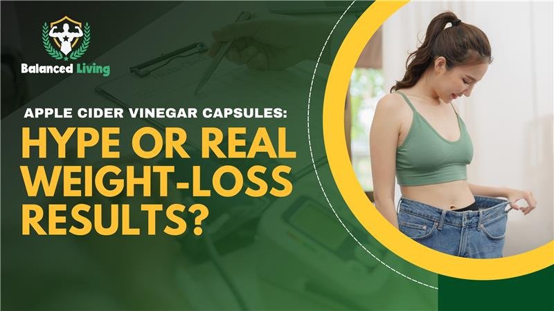 Apple Cider Vinegar Capsules: Hype Or Real Weight-Loss Results?